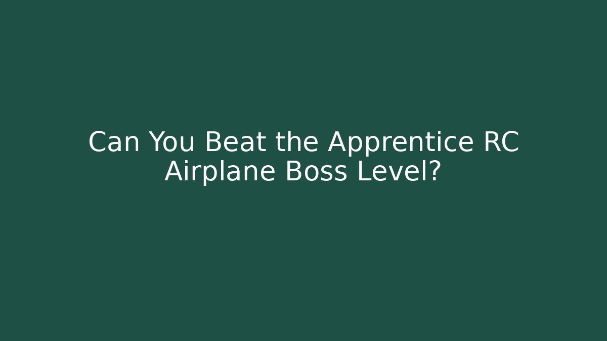 Can You Beat the Apprentice RC Airplane Boss Level?