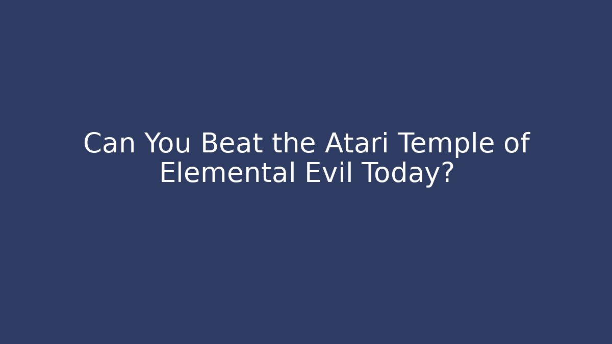 Can You Beat the Atari Temple of Elemental Evil Today?