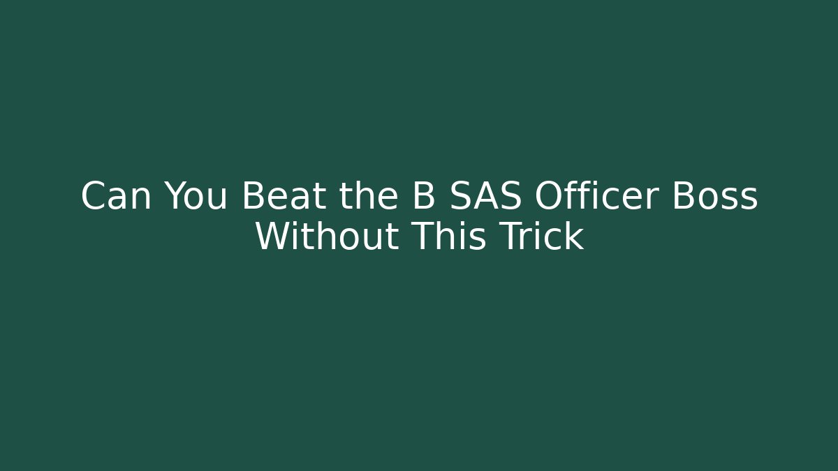Can You Beat the B SAS Officer Boss Without This Trick