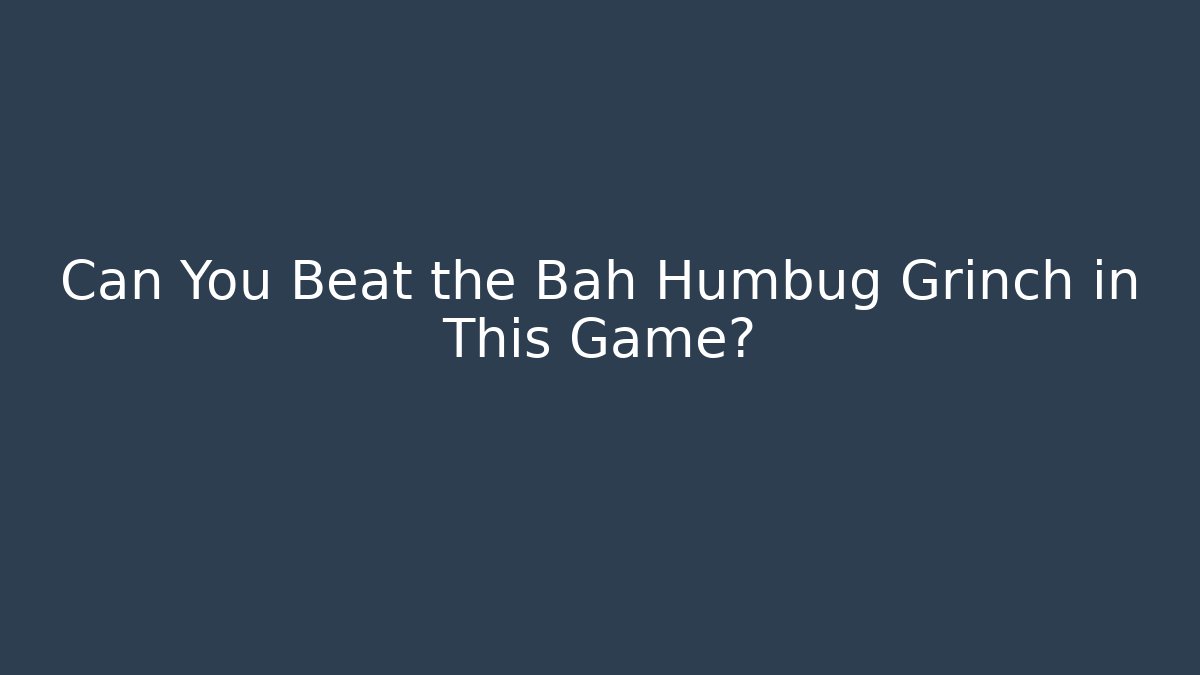 Can You Beat the Bah Humbug Grinch in This Game?