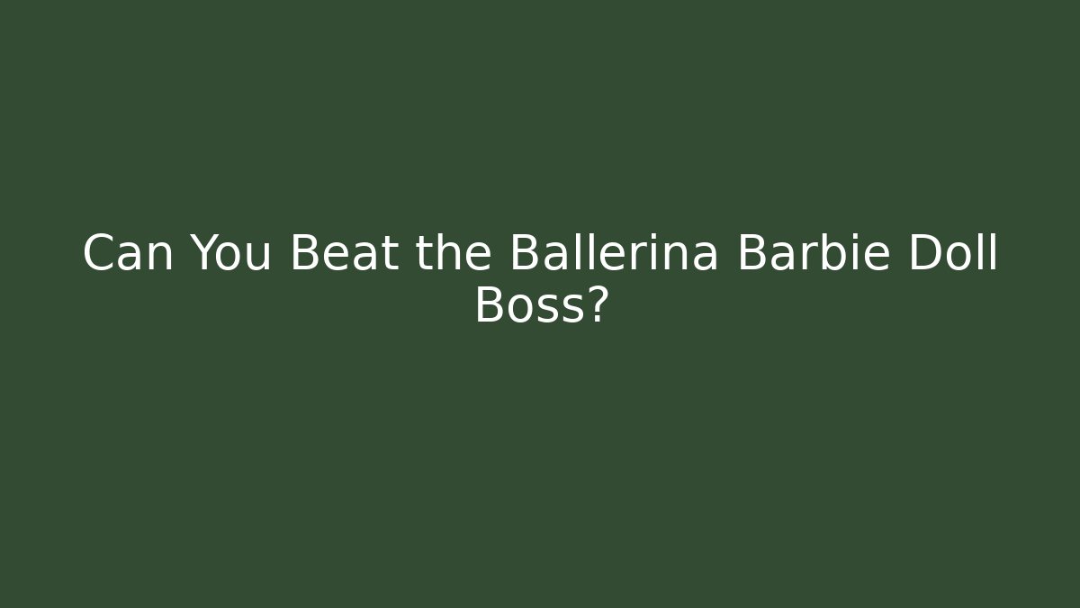 Can You Beat the Ballerina Barbie Doll Boss?