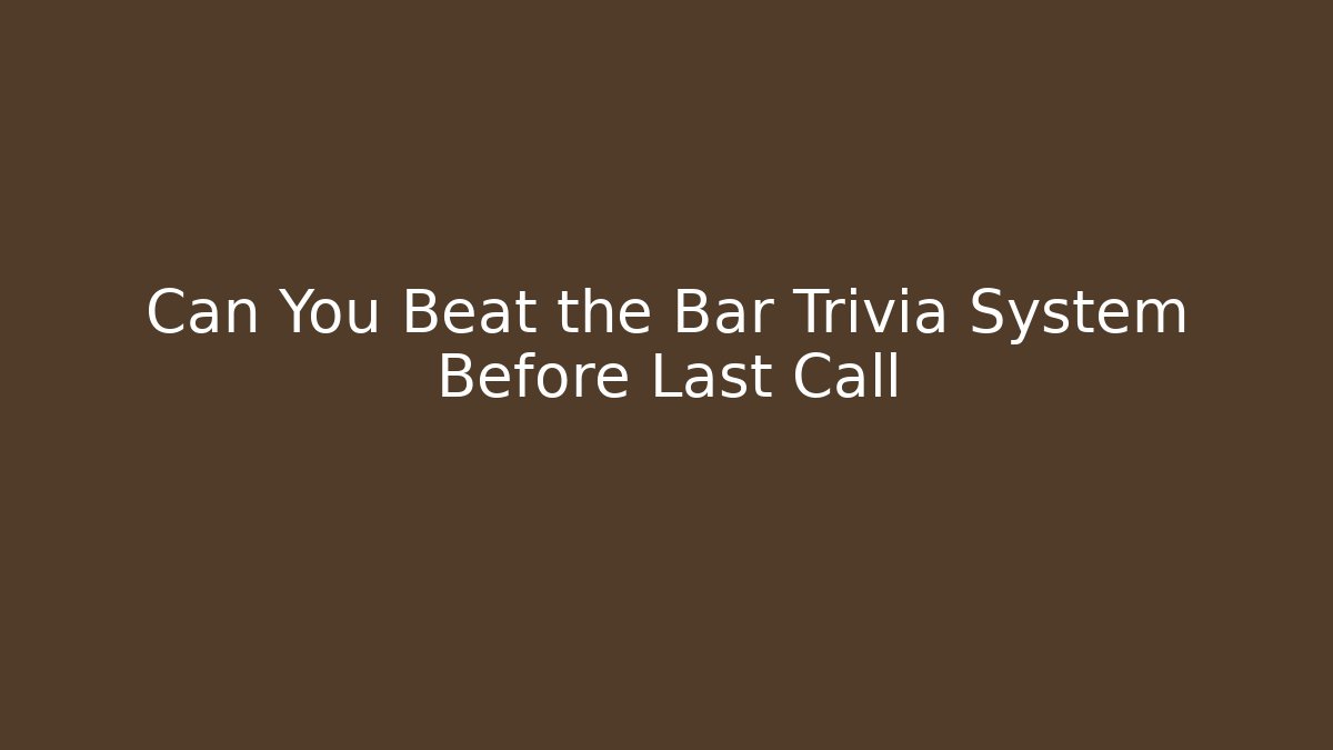 Can You Beat the Bar Trivia System Before Last Call