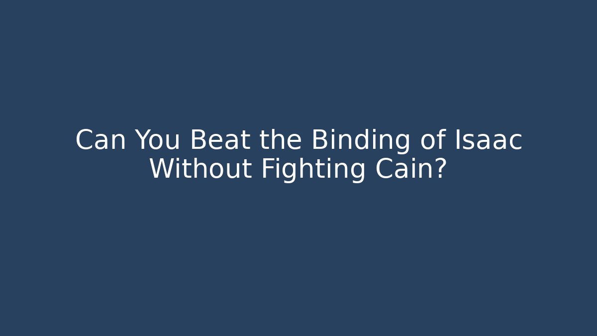 Can You Beat the Binding of Isaac Without Fighting Cain?