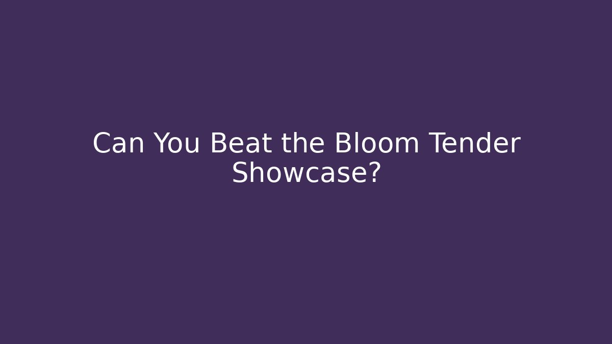 Can You Beat the Bloom Tender Showcase?