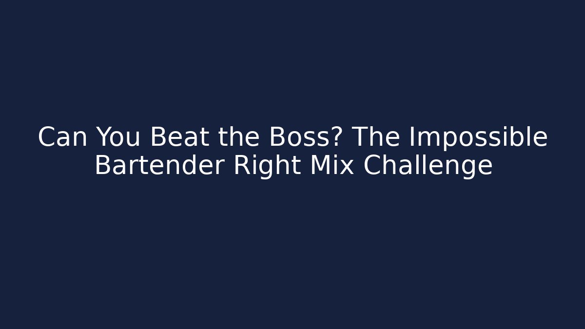 Can You Beat the Boss? The Impossible Bartender Right Mix Challenge