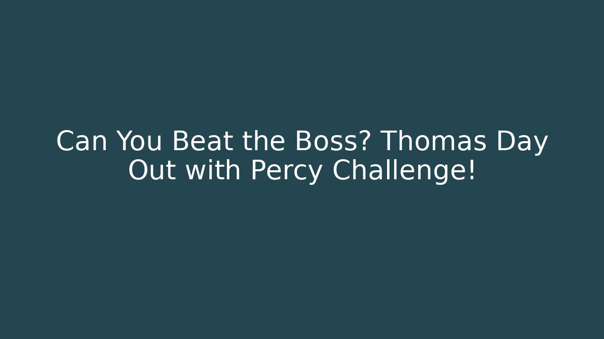 Can You Beat the Boss? Thomas Day Out with Percy Challenge!