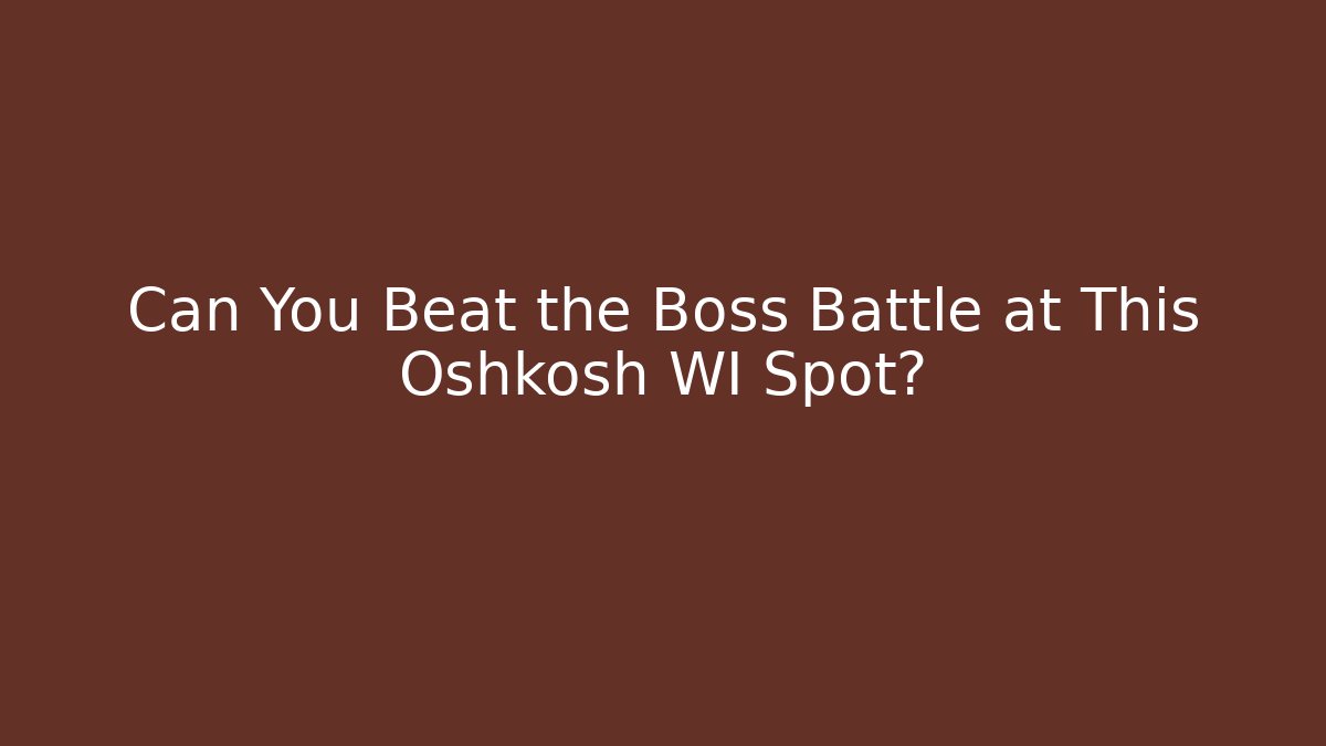 Can You Beat the Boss Battle at This Oshkosh WI Spot?