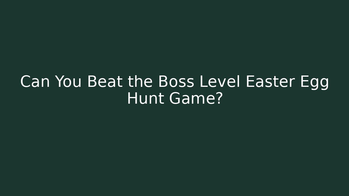 Can You Beat the Boss Level Easter Egg Hunt Game?