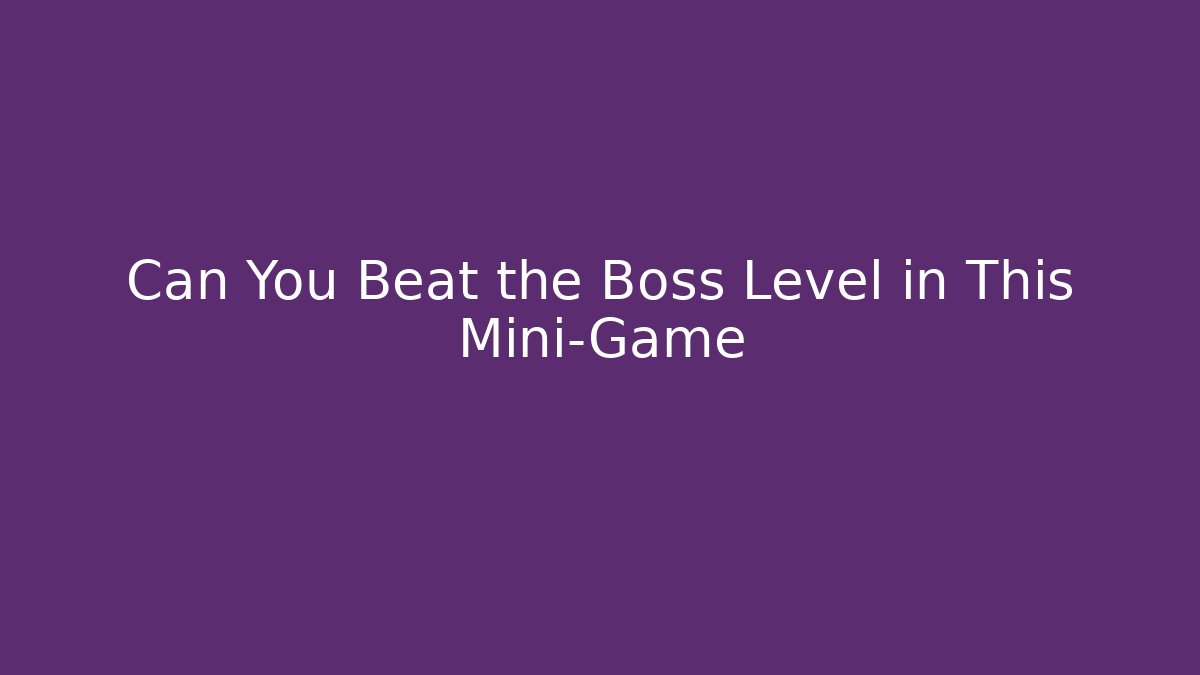 Can You Beat the Boss Level in This Mini-Game