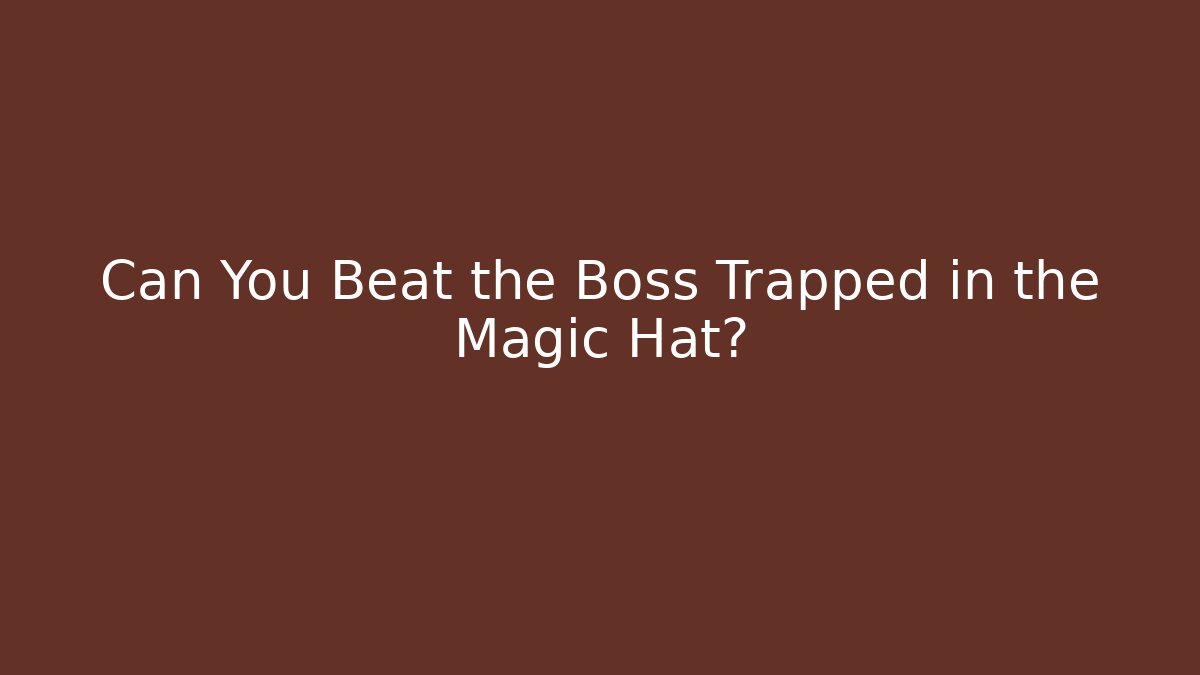 Can You Beat the Boss Trapped in the Magic Hat?