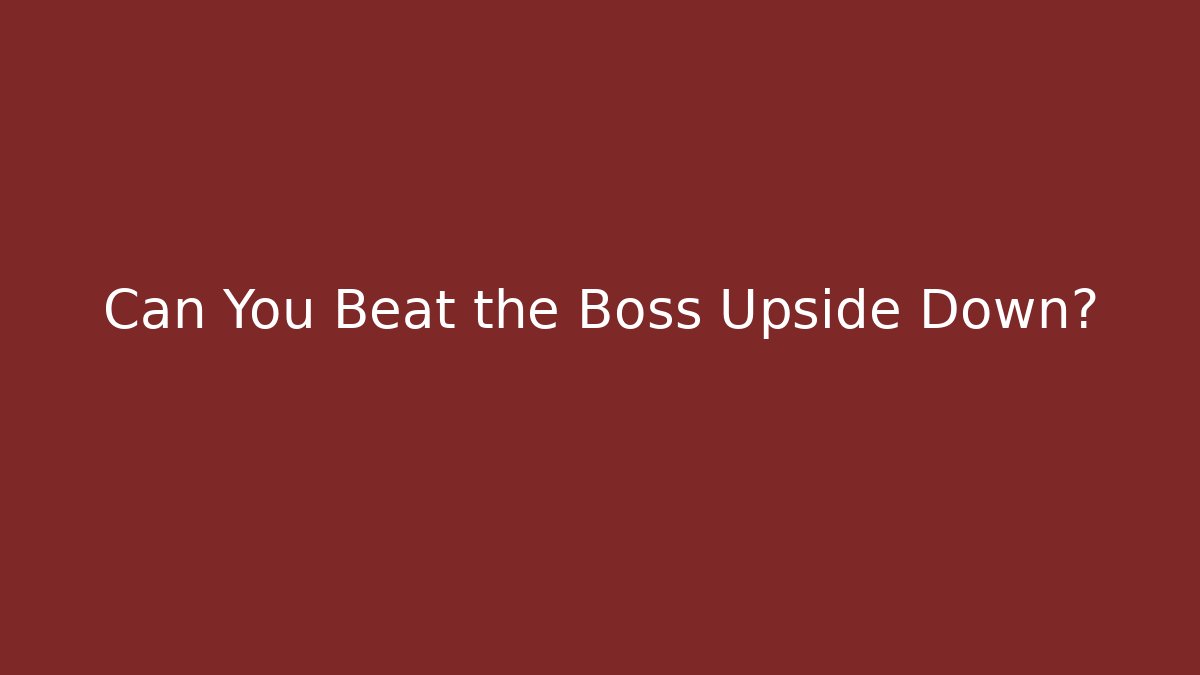 Can You Beat the Boss Upside Down?