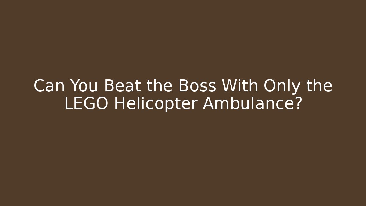 Can You Beat the Boss With Only the LEGO Helicopter Ambulance?