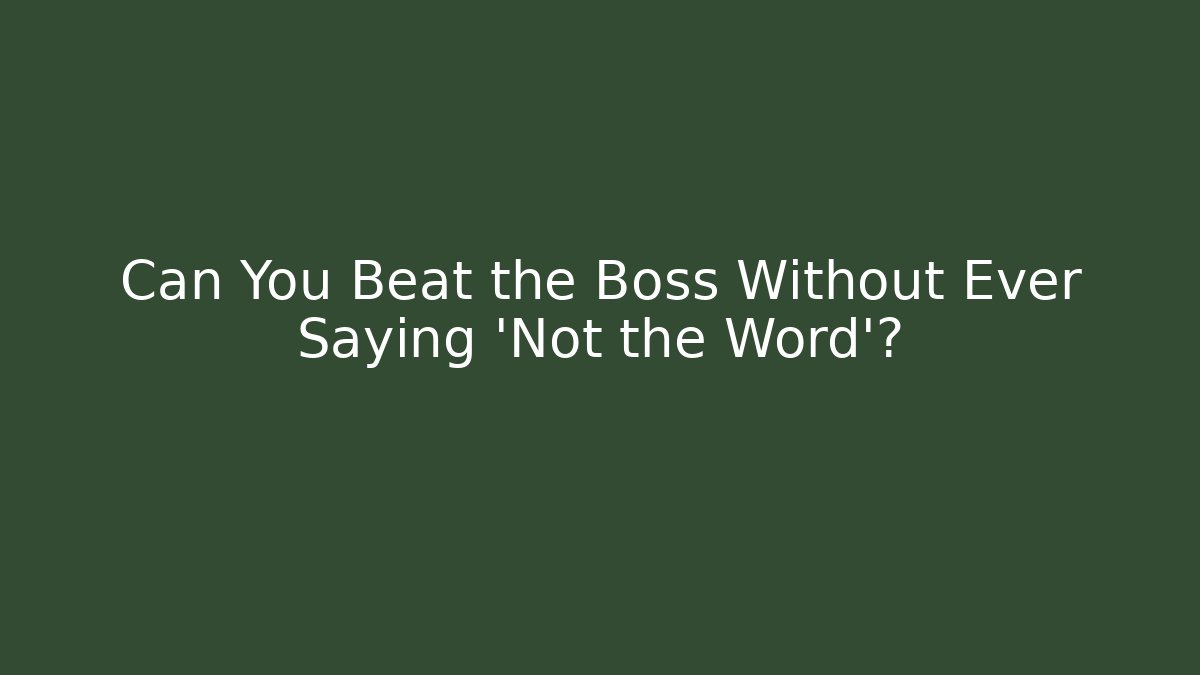 Can You Beat the Boss Without Ever Saying 'Not the Word'?