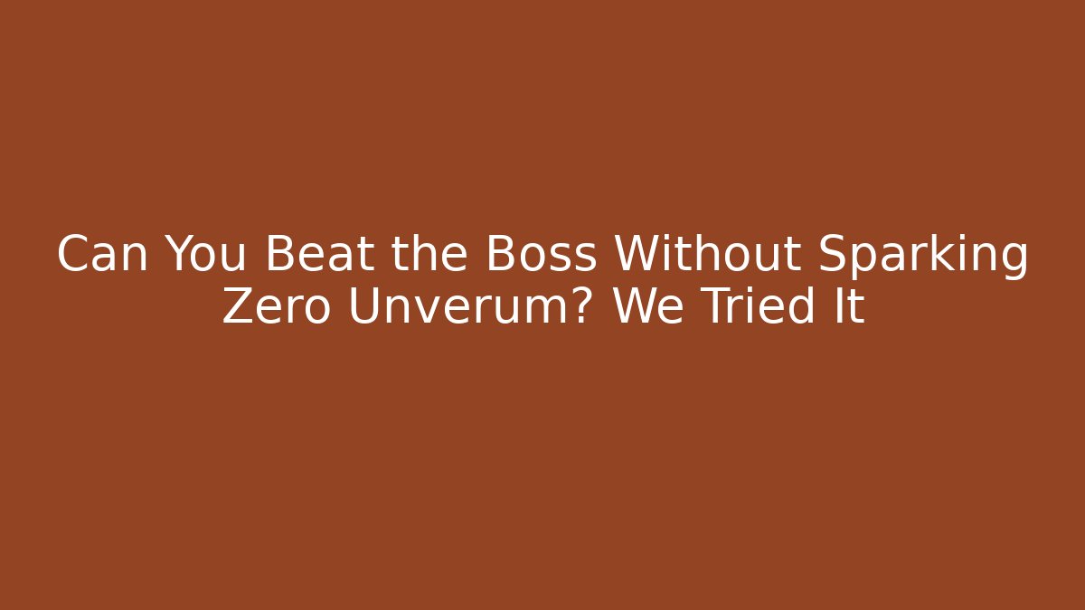 Can You Beat the Boss Without Sparking Zero Unverum? We Tried It - Critter Realm