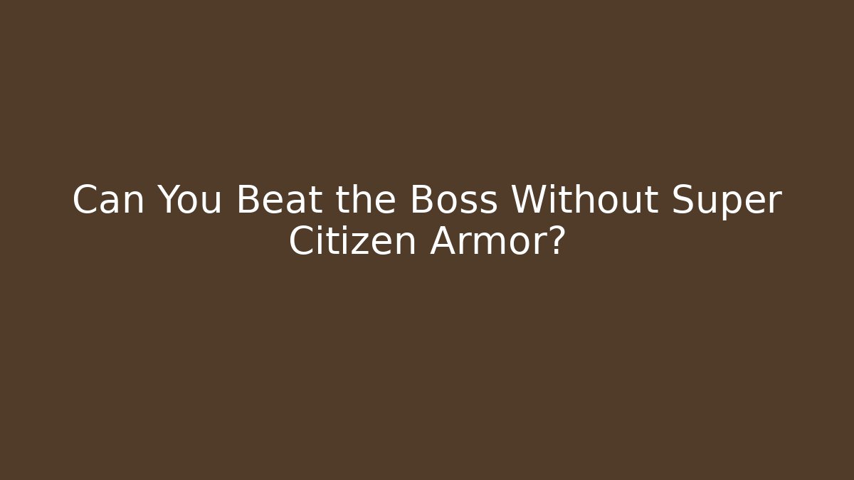 Can You Beat the Boss Without Super Citizen Armor?