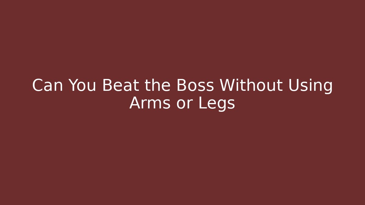 Can You Beat the Boss Without Using Arms or Legs