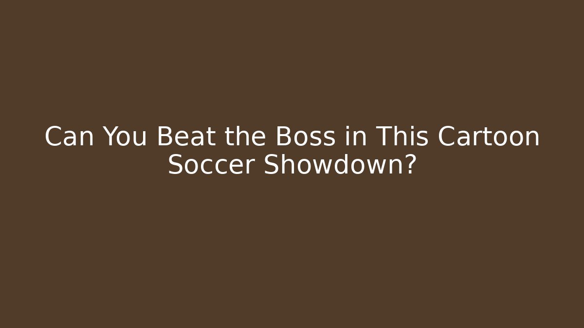 Can You Beat the Boss in This Cartoon Soccer Showdown?