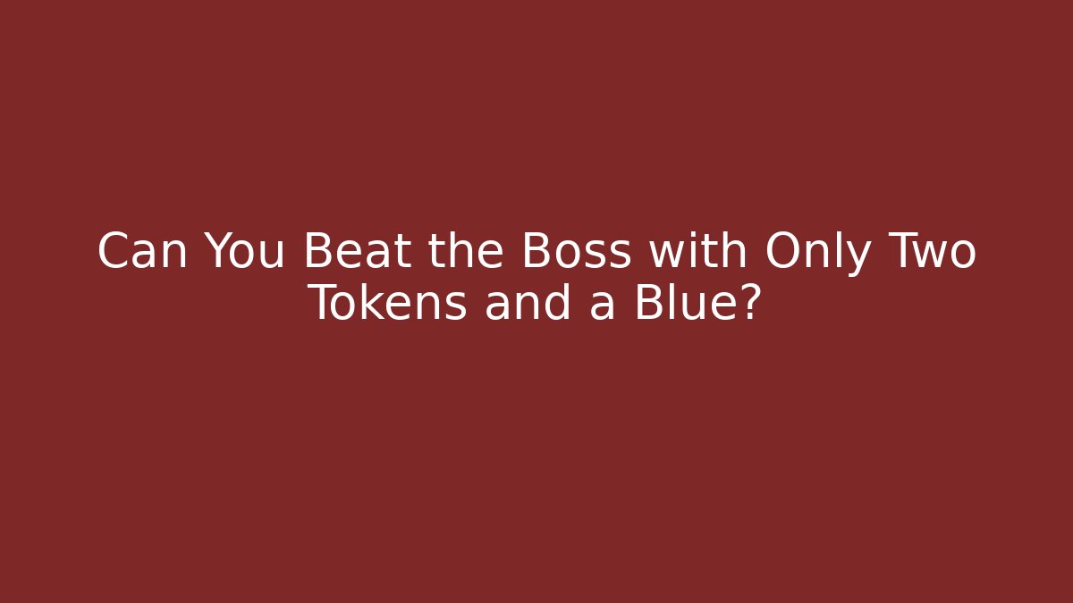 Can You Beat the Boss with Only Two Tokens and a Blue?