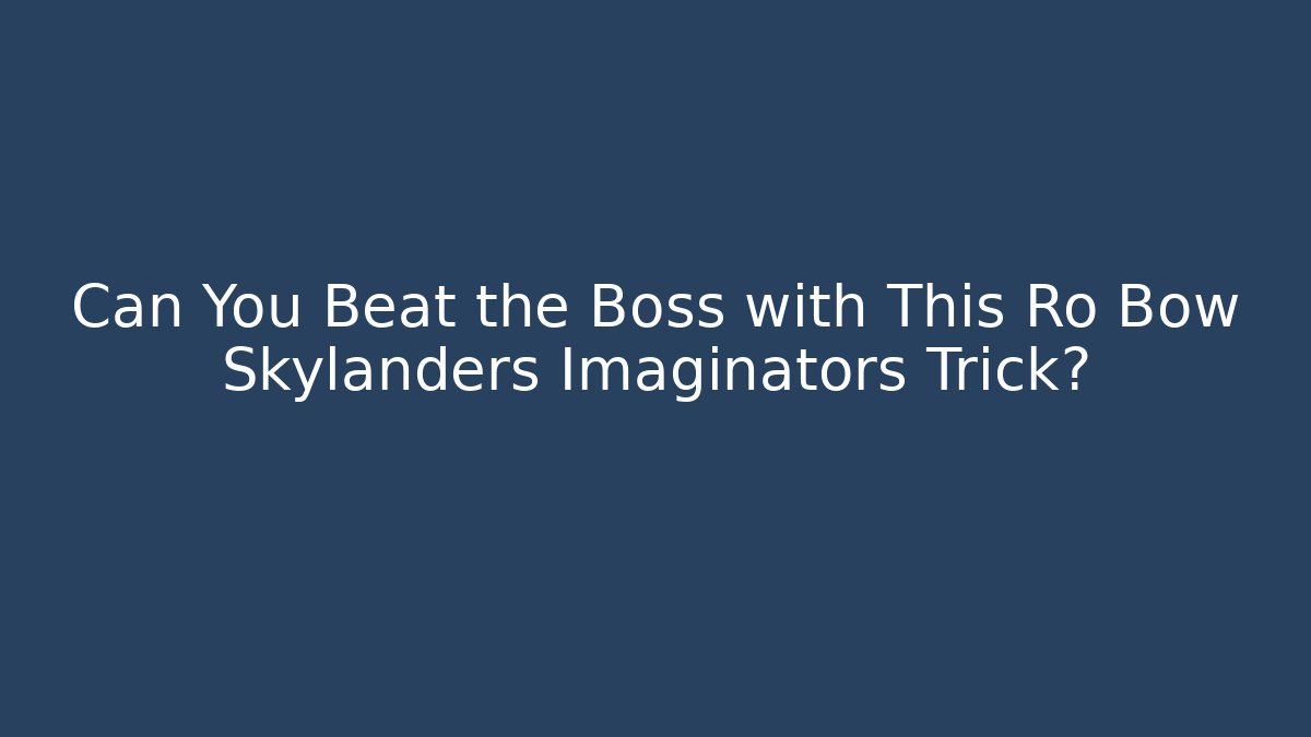 Can You Beat the Boss with This Ro Bow Skylanders Imaginators Trick?