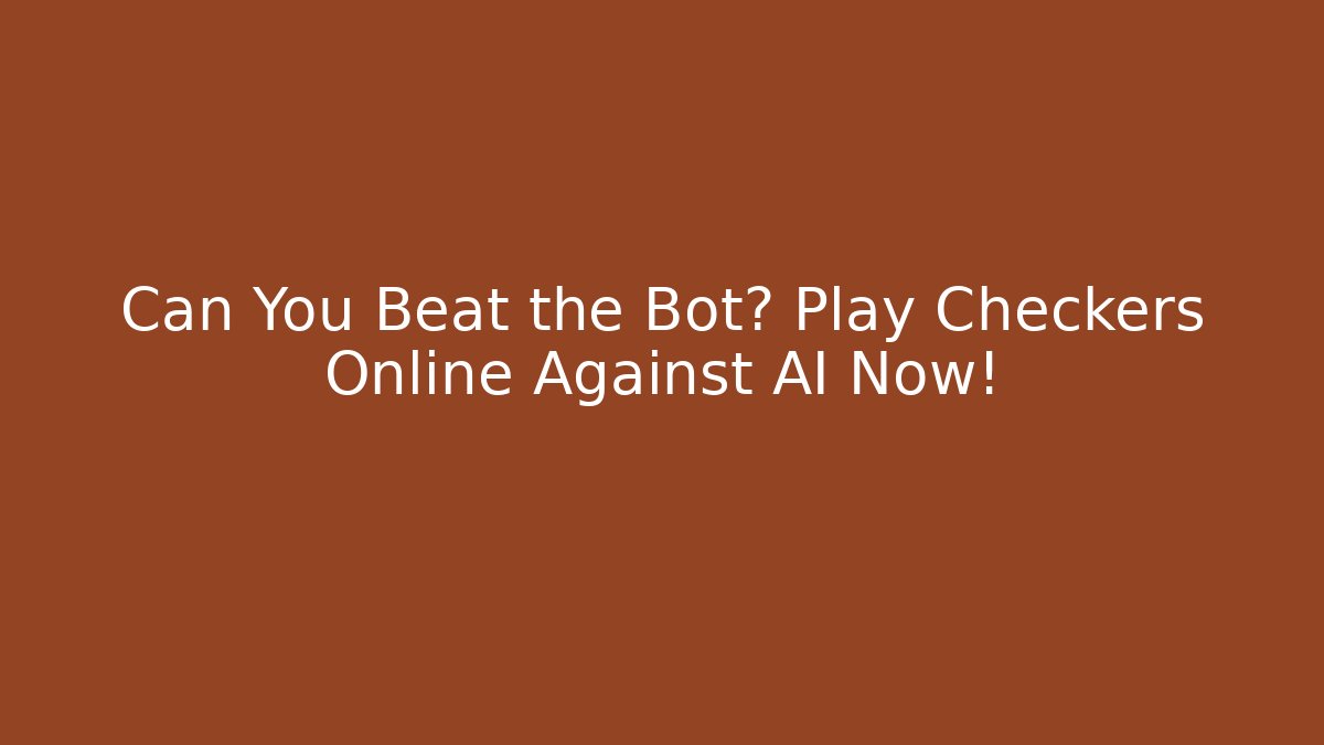 Can You Beat the Bot? Play Checkers Online Against AI Now!