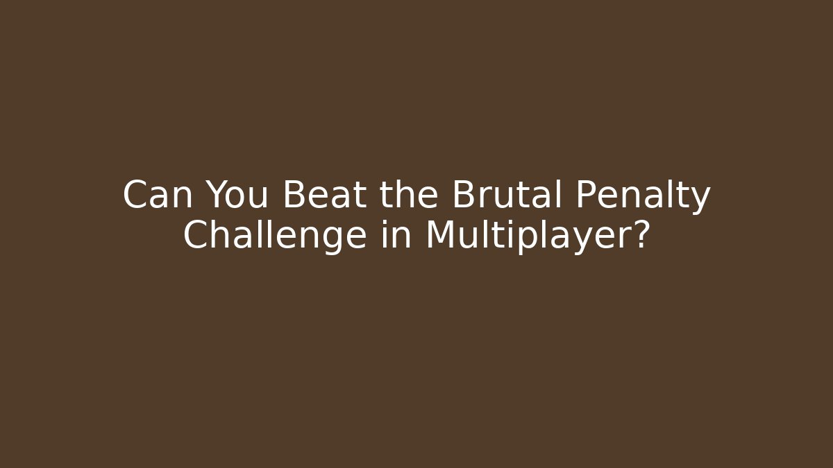 Can You Beat the Brutal Penalty Challenge in Multiplayer?