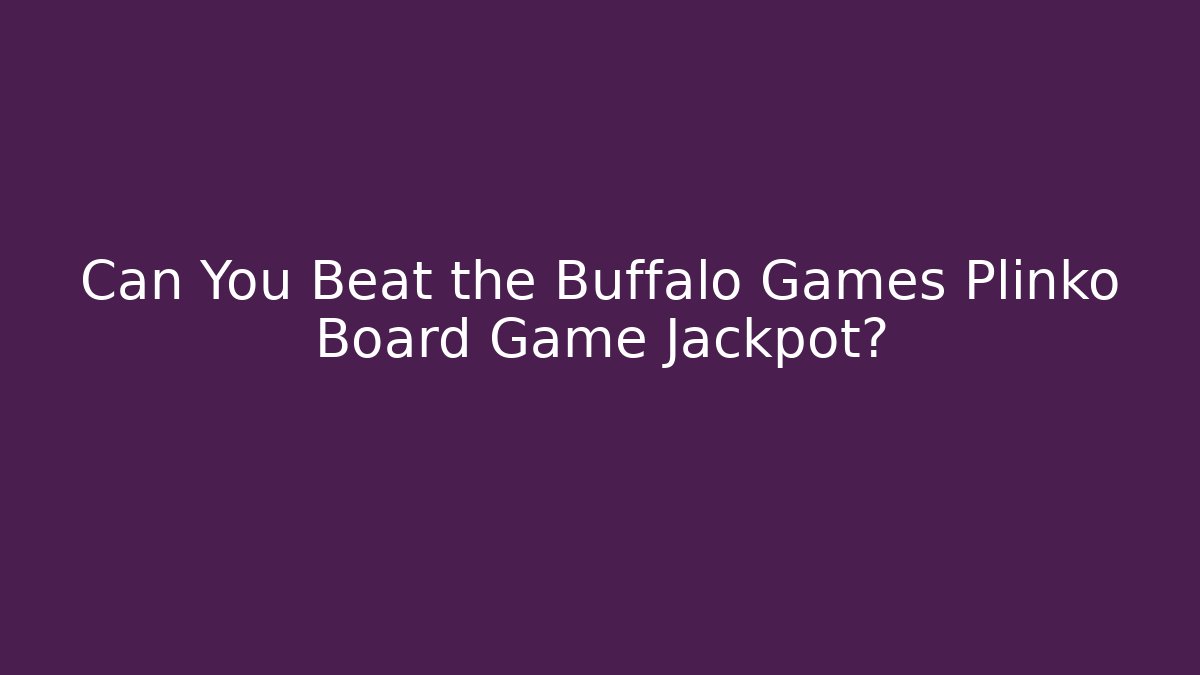 Can You Beat the Buffalo Games Plinko Board Game Jackpot?