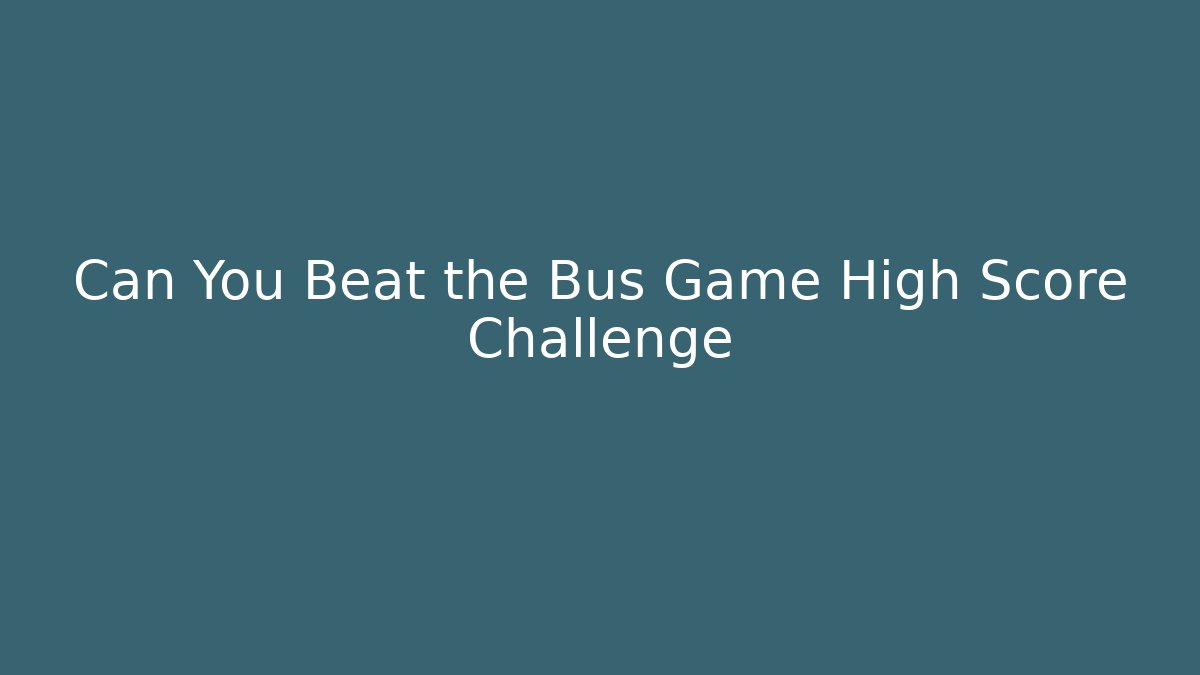 Can You Beat the Bus Game High Score Challenge