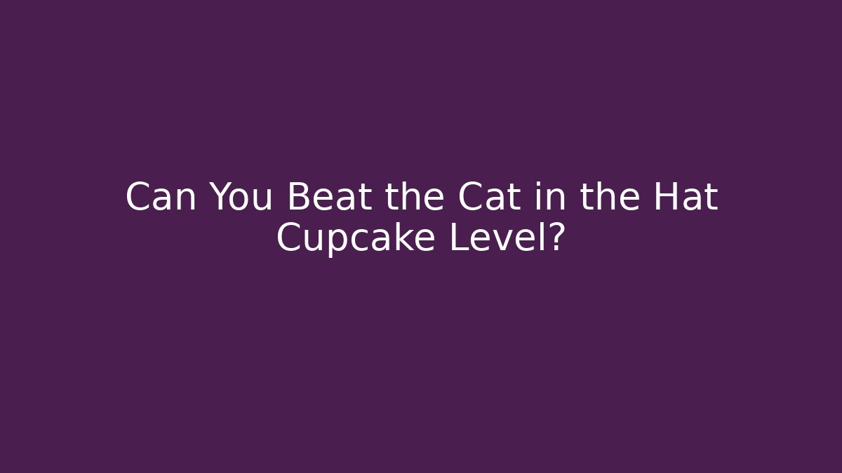 Can You Beat the Cat in the Hat Cupcake Level?