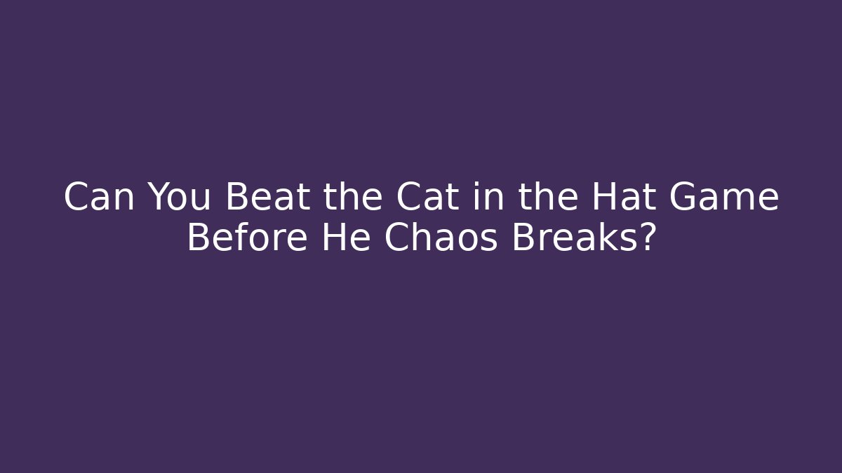 Can You Beat the Cat in the Hat Game Before He Chaos Breaks?