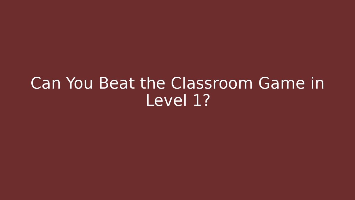 Can You Beat the Classroom Game in Level 1?