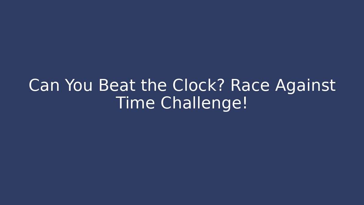Can You Beat the Clock? Race Against Time Challenge!