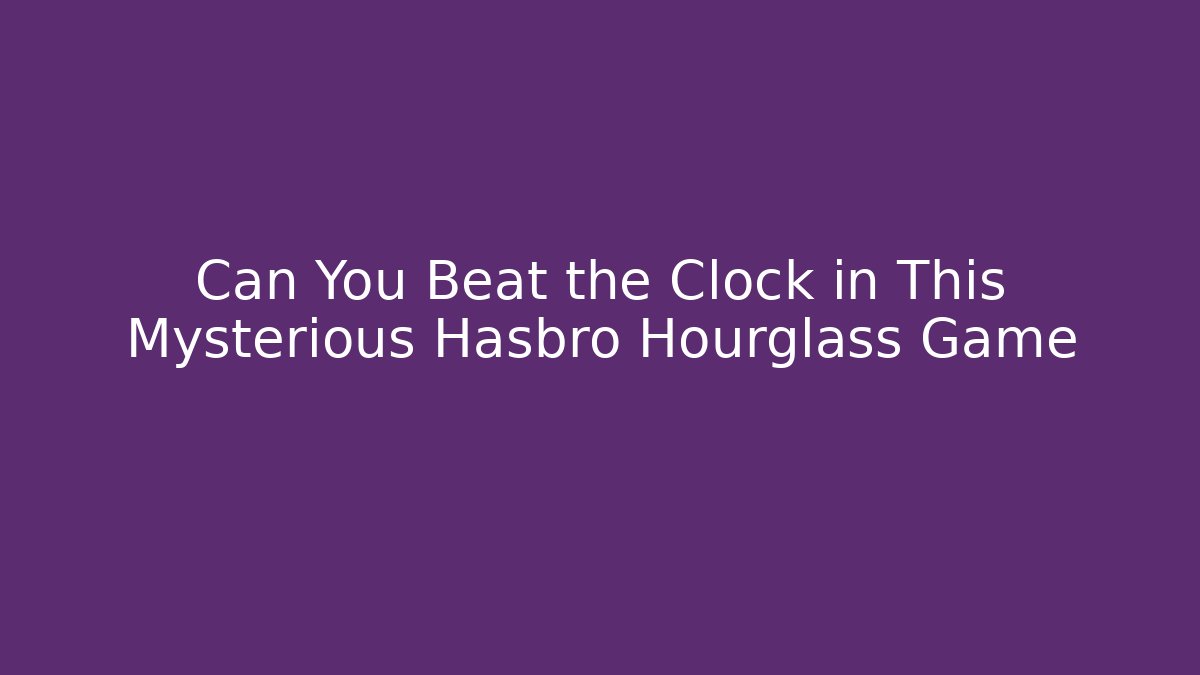Can You Beat the Clock in This Mysterious Hasbro Hourglass Game