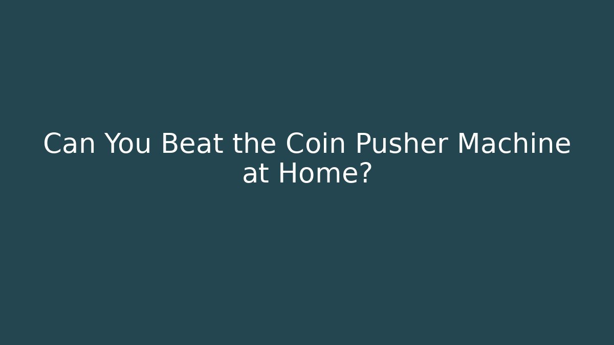 Can You Beat the Coin Pusher Machine at Home?
