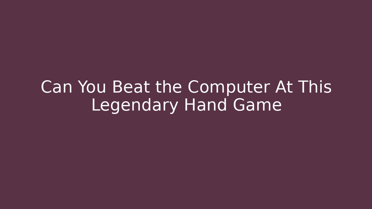 Can You Beat the Computer At This Legendary Hand Game - Critter Realm