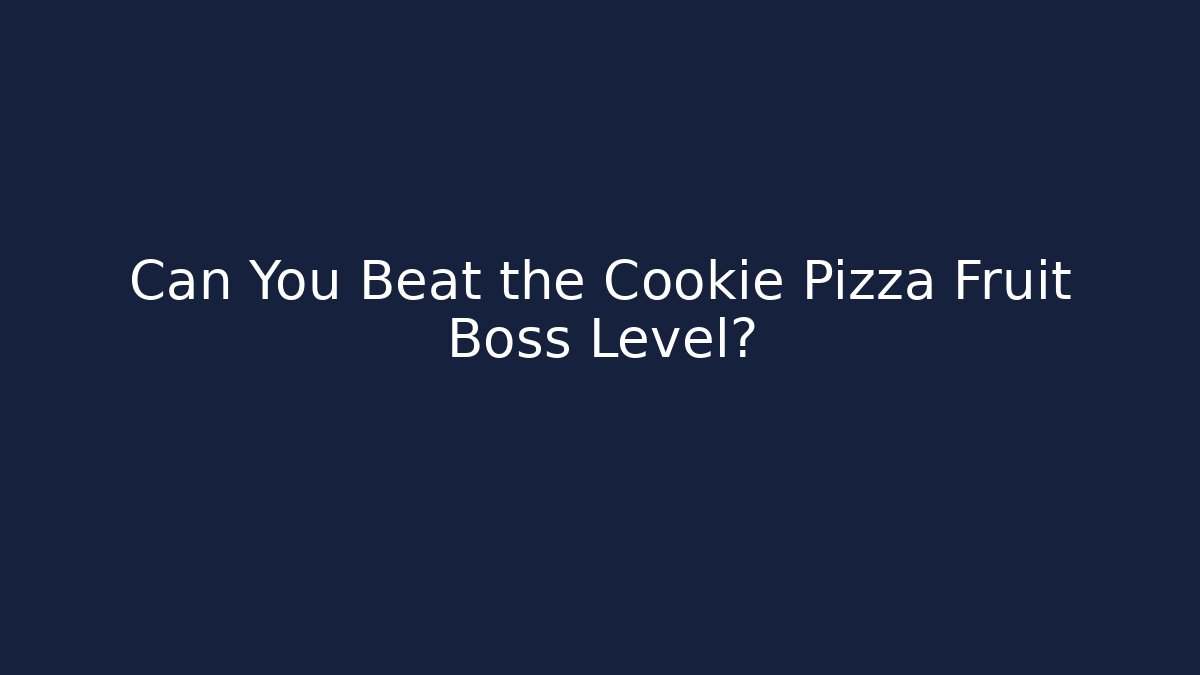 Can You Beat the Cookie Pizza Fruit Boss Level?