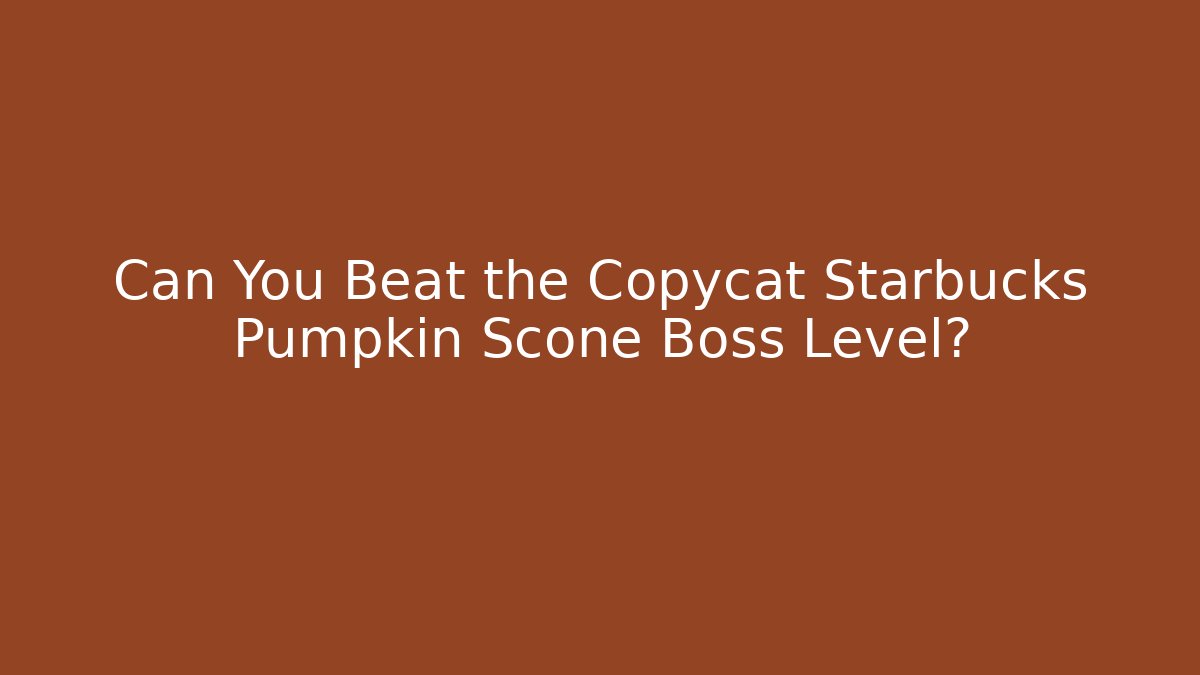 Can You Beat the Copycat Starbucks Pumpkin Scone Boss Level?
