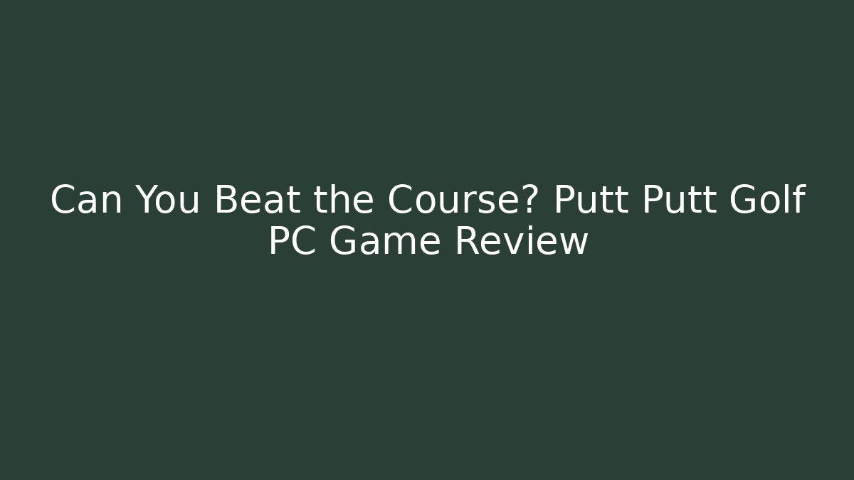 Can You Beat the Course? Putt Putt Golf PC Game Review - Critter Realm