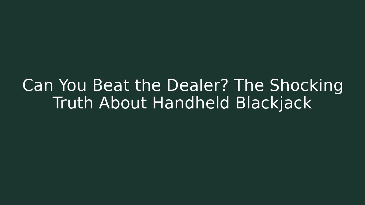 Can You Beat the Dealer? The Shocking Truth About Handheld Blackjack