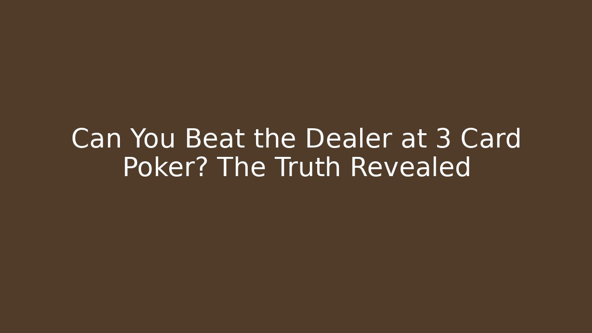 Can You Beat the Dealer at 3 Card Poker? The Truth Revealed