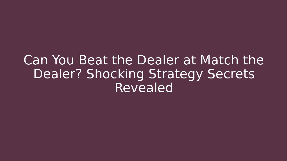 Can You Beat the Dealer at Match the Dealer? Shocking Strategy Secrets Revealed