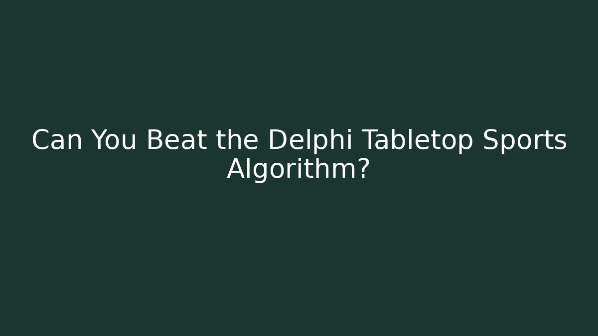 Can You Beat the Delphi Tabletop Sports Algorithm?