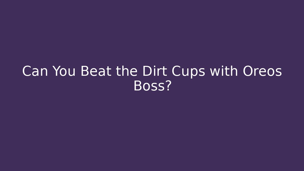 Can You Beat the Dirt Cups with Oreos Boss?