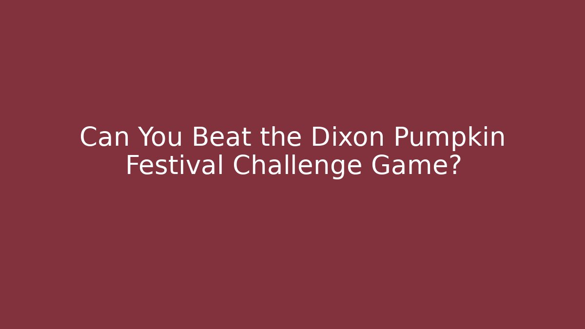 Can You Beat the Dixon Pumpkin Festival Challenge Game?