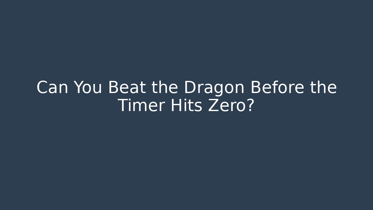 Can You Beat the Dragon Before the Timer Hits Zero?