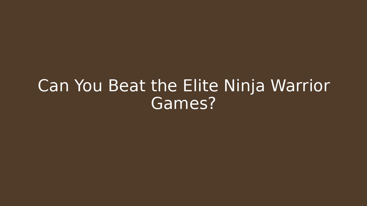 Can You Beat the Elite Ninja Warrior Games?