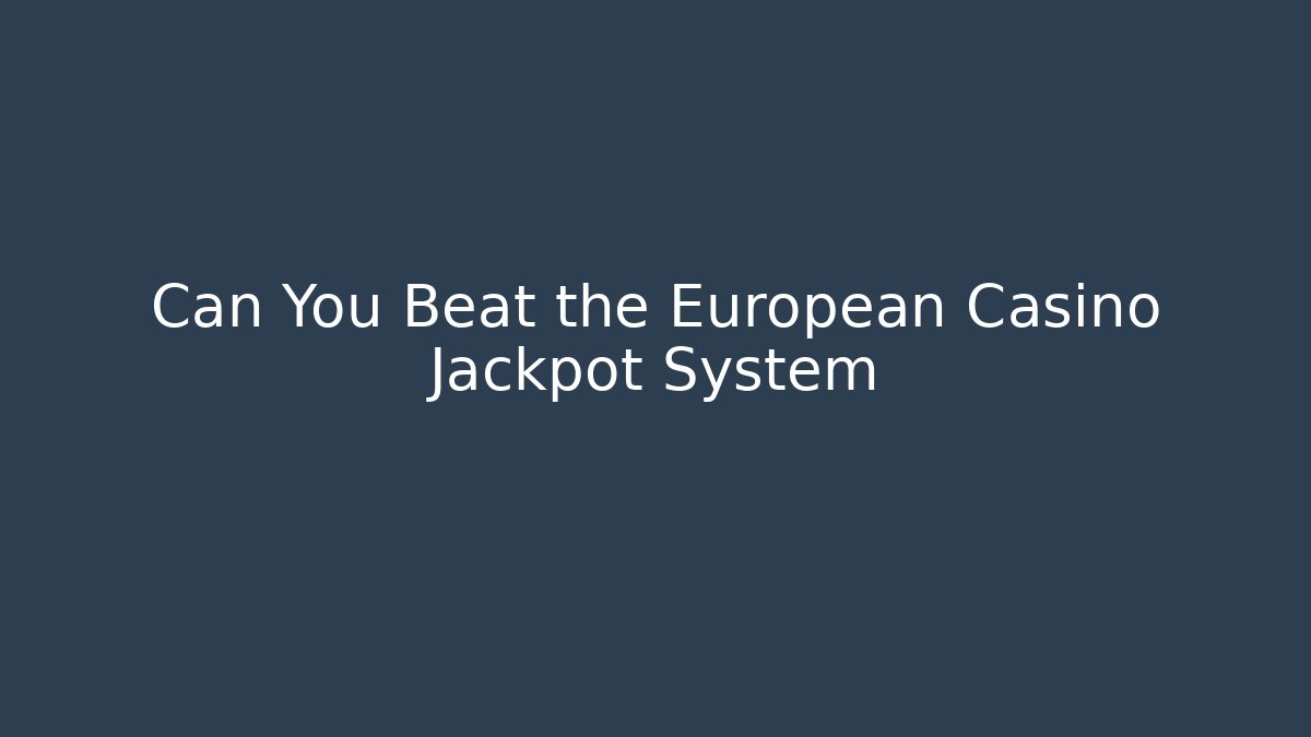 Can You Beat the European Casino Jackpot System