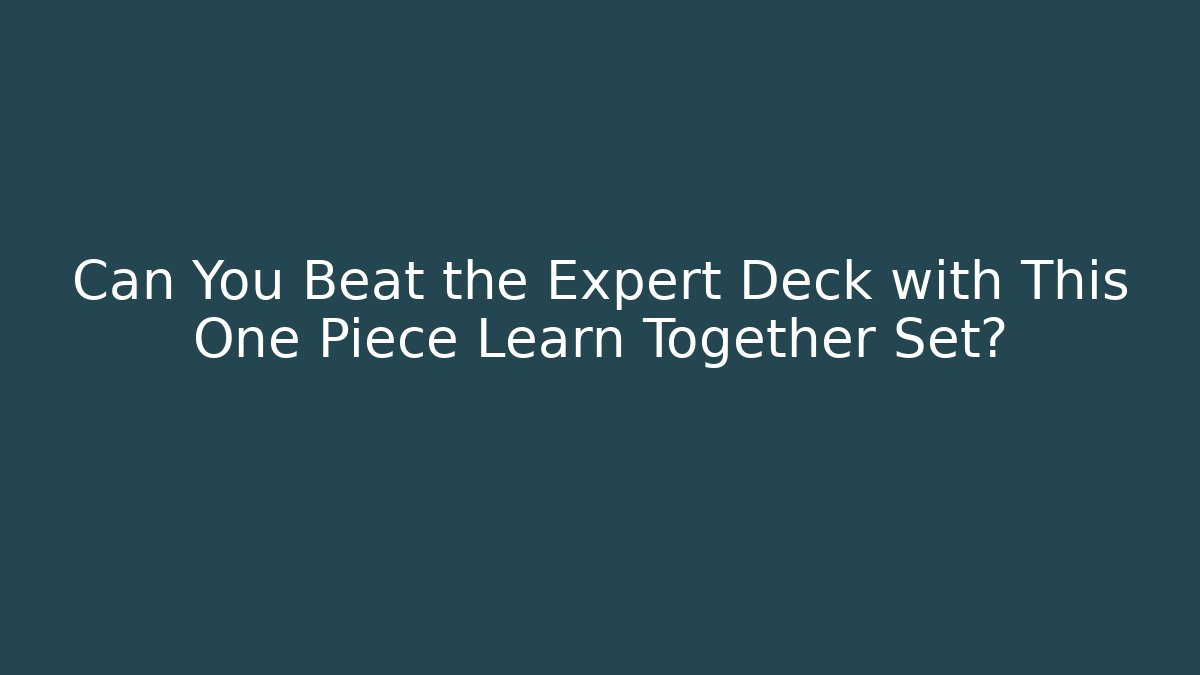 Can You Beat the Expert Deck with This One Piece Learn Together Set?