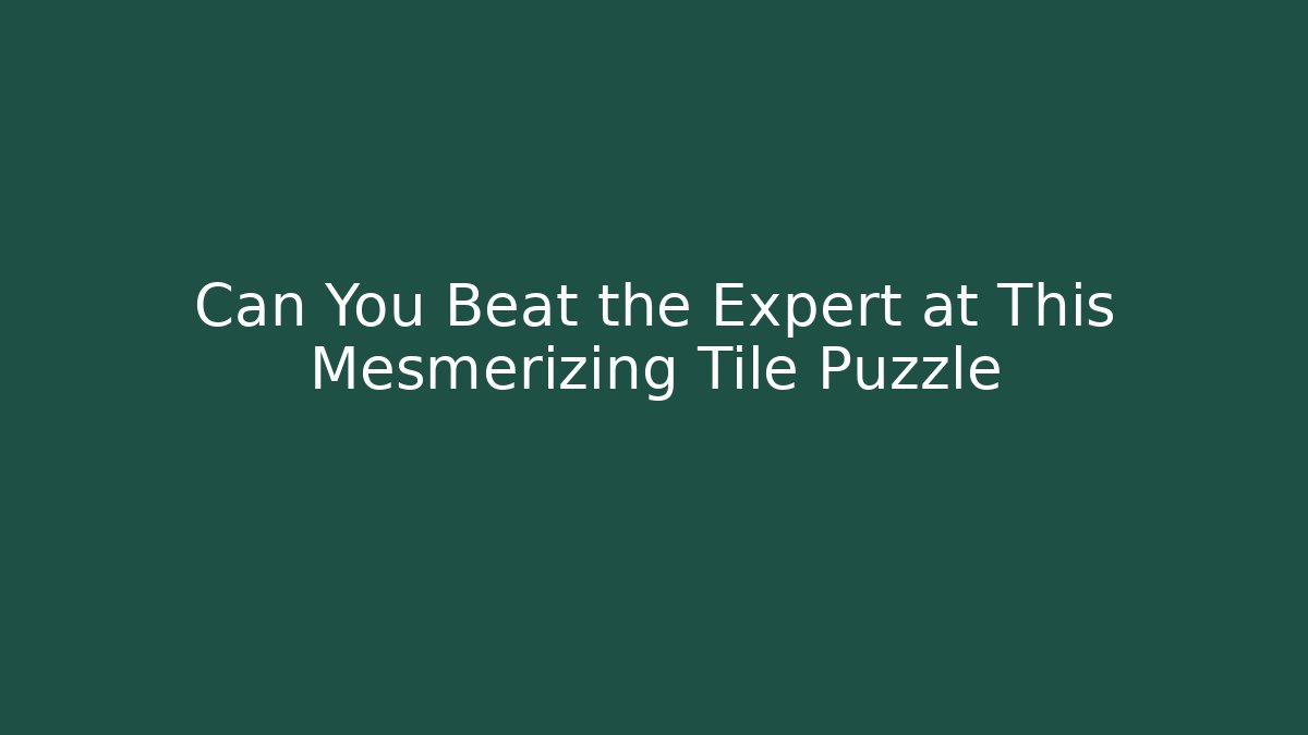 Can You Beat the Expert at This Mesmerizing Tile Puzzle - Critter Realm