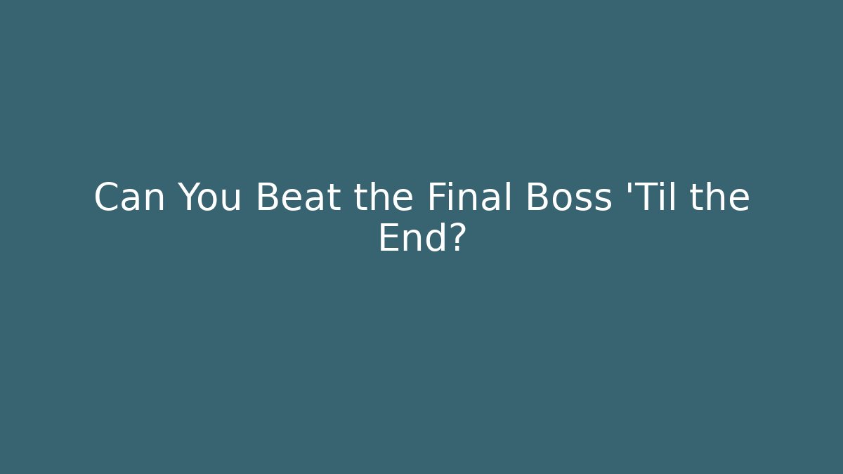 Can You Beat the Final Boss 'Til the End?