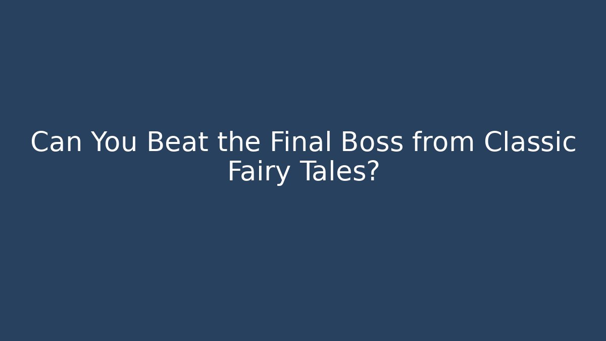 Can You Beat the Final Boss from Classic Fairy Tales?